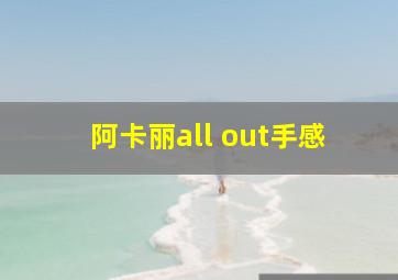 阿卡丽all out手感